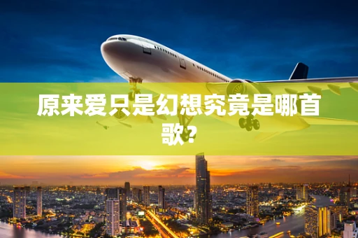 原来爱只是幻想究竟是哪首歌？