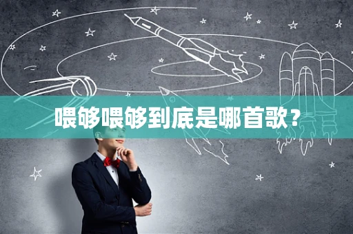 喂够喂够到底是哪首歌？