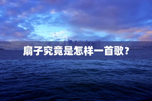 扇子究竟是怎样一首歌？