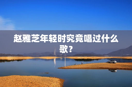 赵雅芝年轻时究竟唱过什么歌？