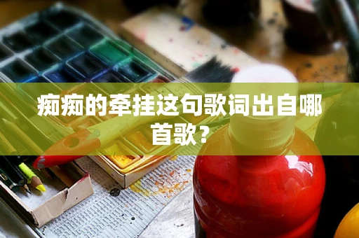 痴痴的牵挂这句歌词出自哪首歌？