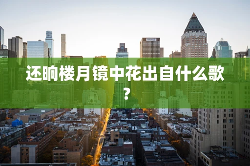 还晌楼月镜中花出自什么歌？