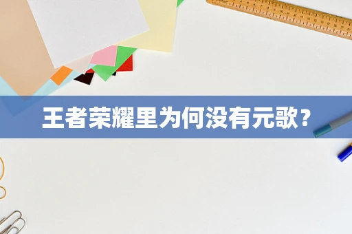 王者荣耀里为何没有元歌？