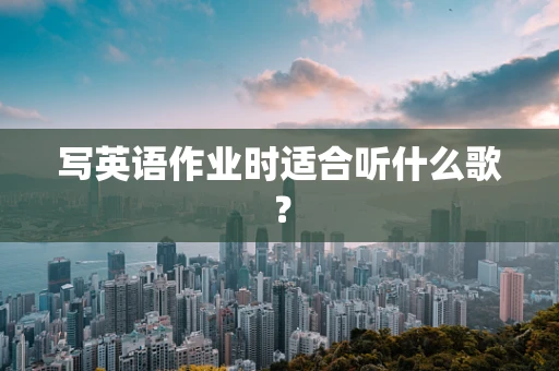 写英语作业时适合听什么歌？