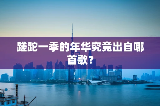 蹉跎一季的年华究竟出自哪首歌？