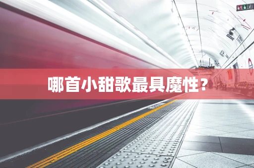 哪首小甜歌最具魔性？