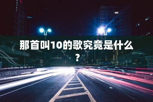 那首叫10的歌究竟是什么？
