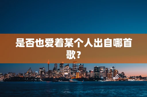 是否也爱着某个人出自哪首歌？