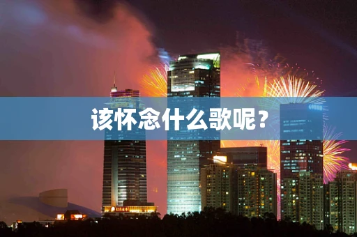 该怀念什么歌呢？