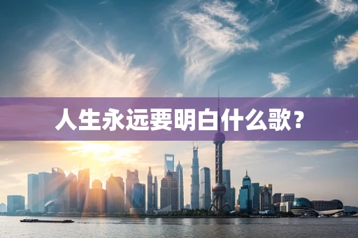 人生永远要明白什么歌？