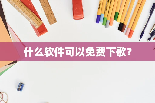 什么软件可以免费下歌？