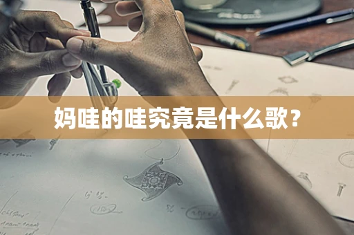 妈哇的哇究竟是什么歌？