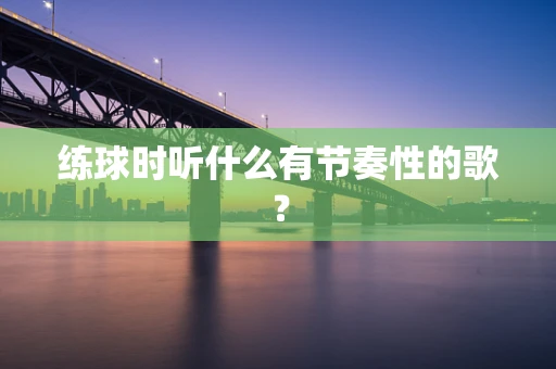 练球时听什么有节奏性的歌？