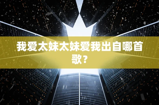 我爱太妹太妹爱我出自哪首歌？