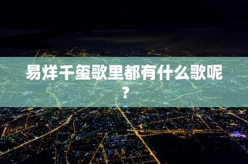 易烊千玺歌里都有什么歌呢？