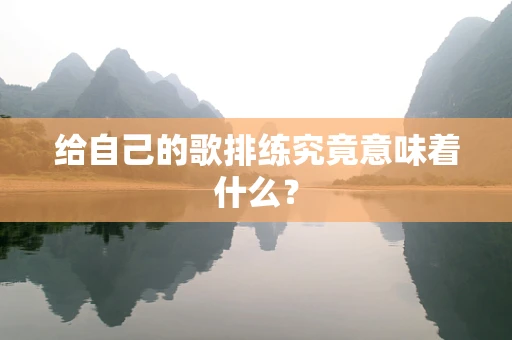 给自己的歌排练究竟意味着什么？