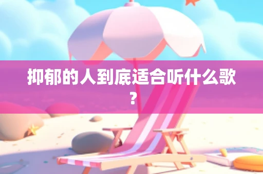抑郁的人到底适合听什么歌？