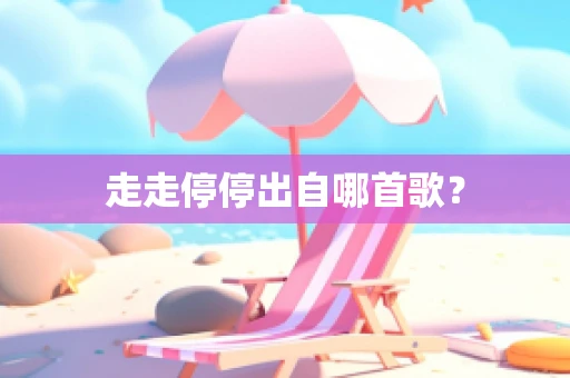走走停停出自哪首歌？