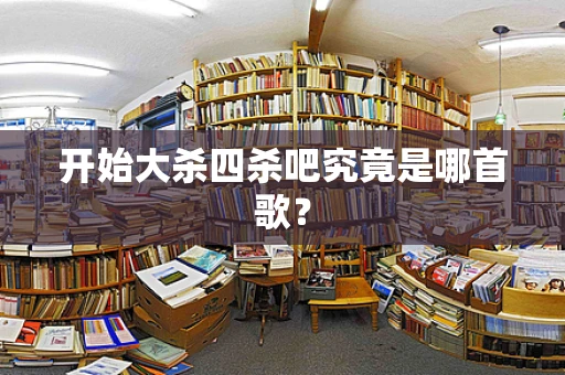 开始大杀四杀吧究竟是哪首歌？