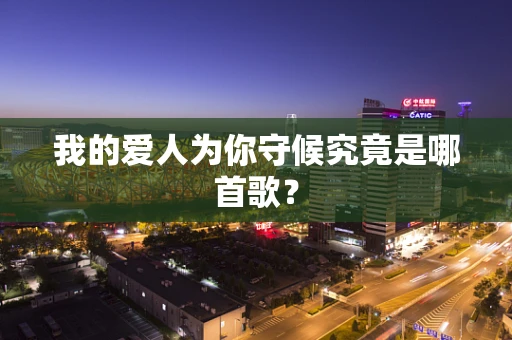 我的爱人为你守候究竟是哪首歌？