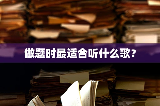 做题时最适合听什么歌？