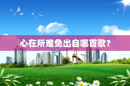 心在所难免出自哪首歌？