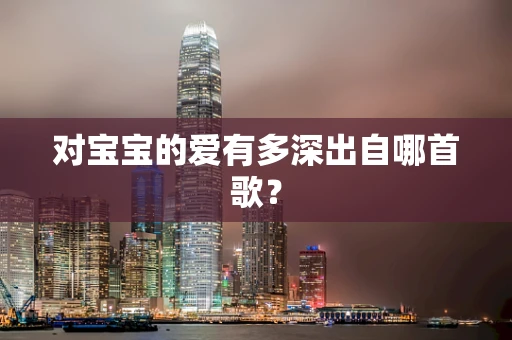 对宝宝的爱有多深出自哪首歌？