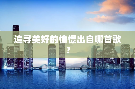 追寻美好的憧憬出自哪首歌？