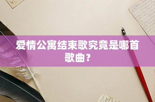 爱情公寓结束歌究竟是哪首歌曲？