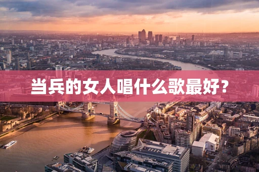 当兵的女人唱什么歌最好？