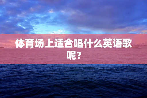 体育场上适合唱什么英语歌呢？