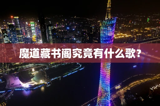 魔道藏书阁究竟有什么歌？