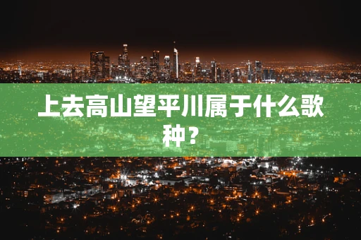 上去高山望平川属于什么歌种？