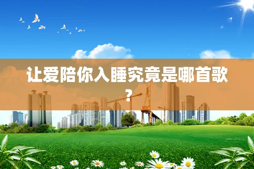 让爱陪你入睡究竟是哪首歌？