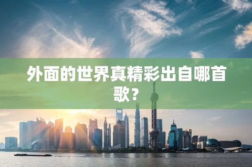 外面的世界真精彩出自哪首歌？