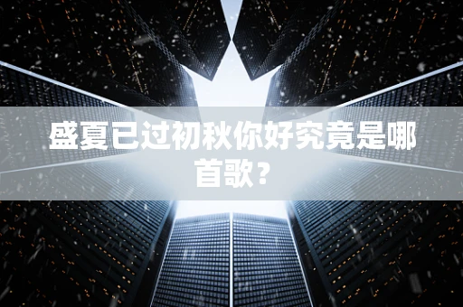 盛夏已过初秋你好究竟是哪首歌？