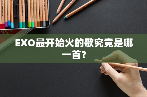 EXO最开始火的歌究竟是哪一首？