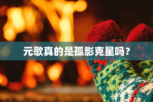 元歌真的是孤影克星吗？