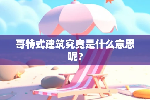哥特式建筑究竟是什么意思呢？