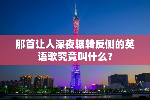 那首让人深夜辗转反侧的英语歌究竟叫什么？