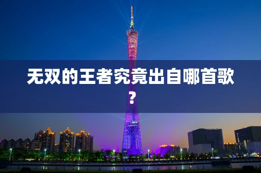 无双的王者究竟出自哪首歌？