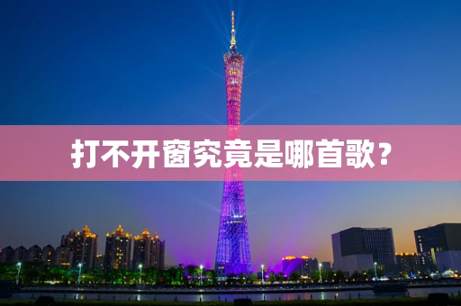 打不开窗究竟是哪首歌？