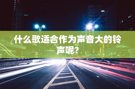 什么歌适合作为声音大的铃声呢？