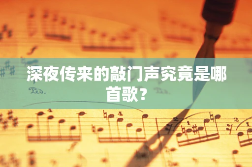 深夜传来的敲门声究竟是哪首歌？