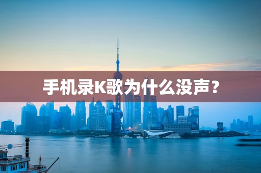 手机录K歌为什么没声？