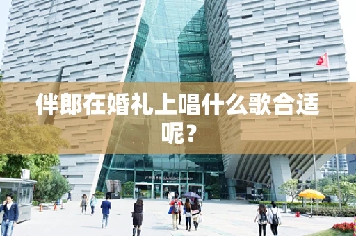 伴郎在婚礼上唱什么歌合适呢？