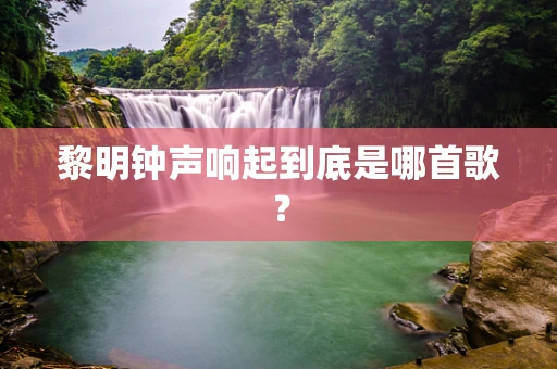 黎明钟声响起到底是哪首歌？