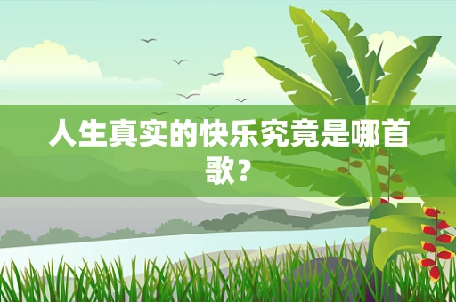 人生真实的快乐究竟是哪首歌？