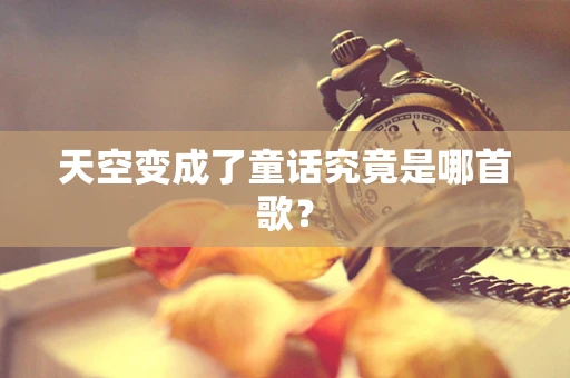 天空变成了童话究竟是哪首歌？