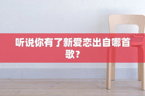 听说你有了新爱恋出自哪首歌？